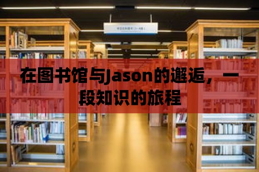 在圖書館與Jason的邂逅，一段知識的旅程