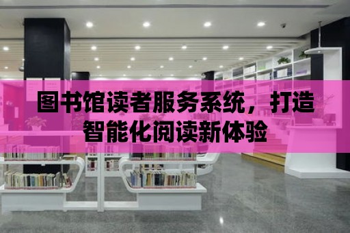 圖書館讀者服務系統，打造智能化閱讀新體驗