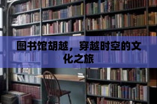 圖書館胡越，穿越時空的文化之旅