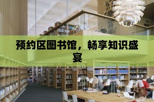 預約區圖書館，暢享知識盛宴