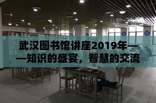 武漢圖書館講座2019年——知識的盛宴，智慧的交流