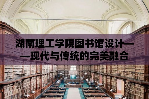 湖南理工學院圖書館設計——現代與傳統的完美融合