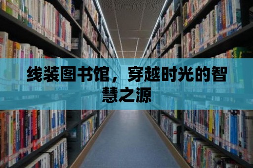 線裝圖書館，穿越時光的智慧之源