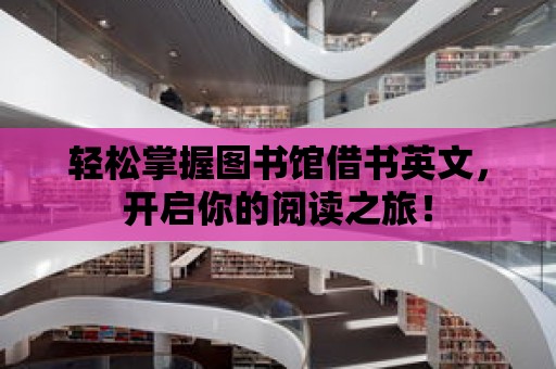 輕松掌握圖書館借書英文，開啟你的閱讀之旅！