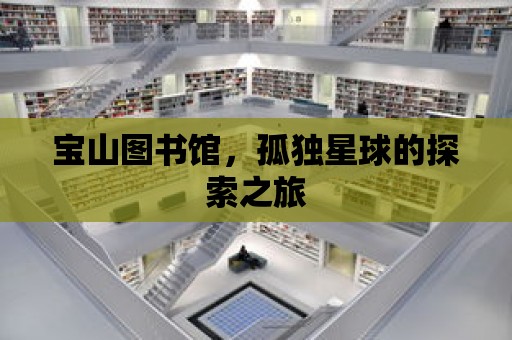 寶山圖書館，孤獨星球的探索之旅