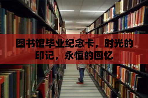 圖書館畢業紀念卡，時光的印記，永恒的回憶