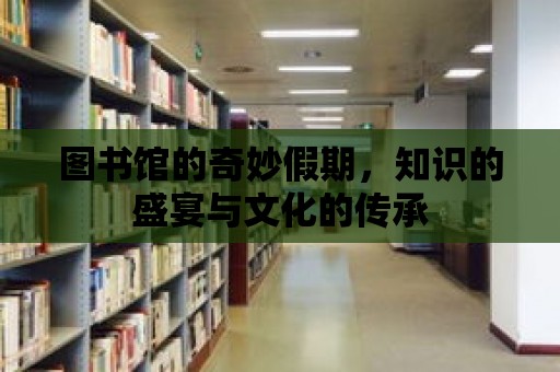 圖書館的奇妙假期，知識的盛宴與文化的傳承