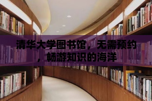 清華大學(xué)圖書館，無需預(yù)約，暢游知識的海洋