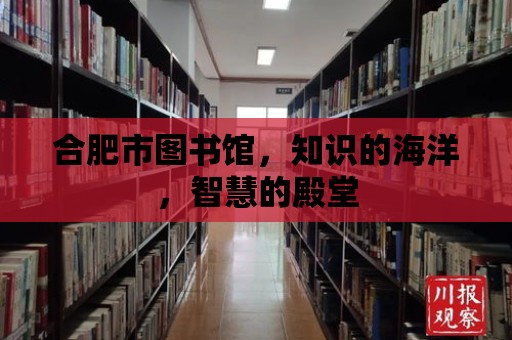 合肥市圖書館，知識的海洋，智慧的殿堂