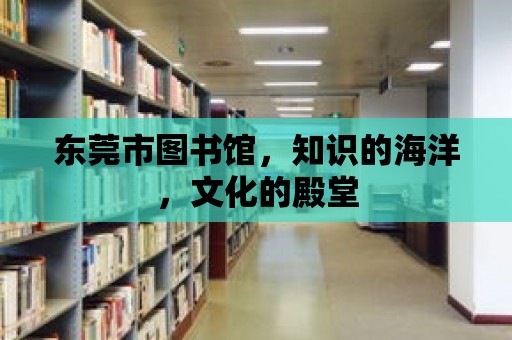 東莞市圖書館，知識的海洋，文化的殿堂