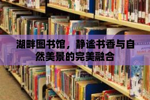 湖畔圖書館，靜謐書香與自然美景的完美融合