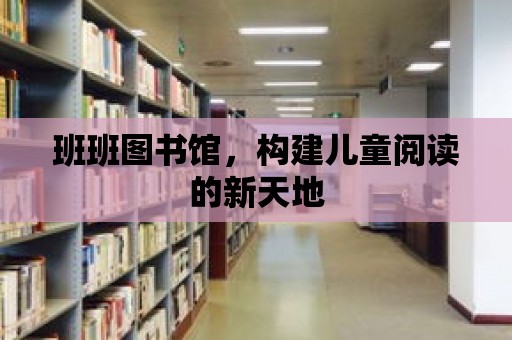 班班圖書館，構建兒童閱讀的新天地