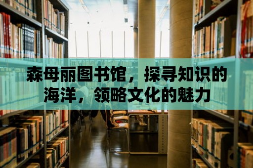 森母麗圖書館，探尋知識的海洋，領(lǐng)略文化的魅力