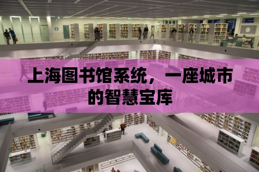 上海圖書館系統，一座城市的智慧寶庫