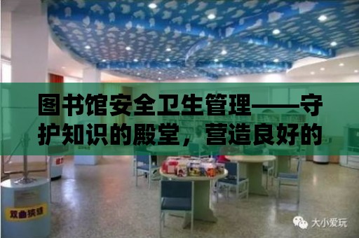 圖書館安全衛生管理——守護知識的殿堂，營造良好的閱讀環境