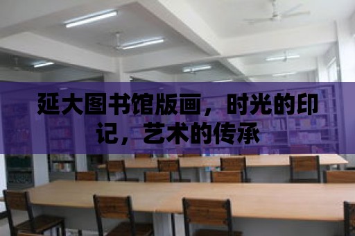 延大圖書館版畫，時(shí)光的印記，藝術(shù)的傳承