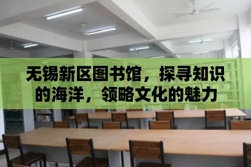 無錫新區圖書館，探尋知識的海洋，領略文化的魅力