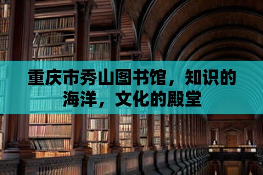 重慶市秀山圖書館，知識的海洋，文化的殿堂