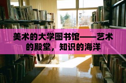 美術的大學圖書館——藝術的殿堂，知識的海洋