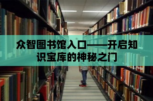 眾智圖書館入口——開啟知識(shí)寶庫的神秘之門