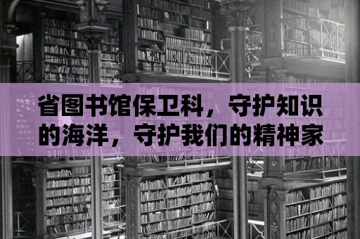 省圖書館保衛(wèi)科，守護(hù)知識的海洋，守護(hù)我們的精神家園