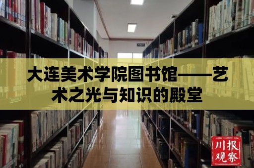 大連美術學院圖書館——藝術之光與知識的殿堂