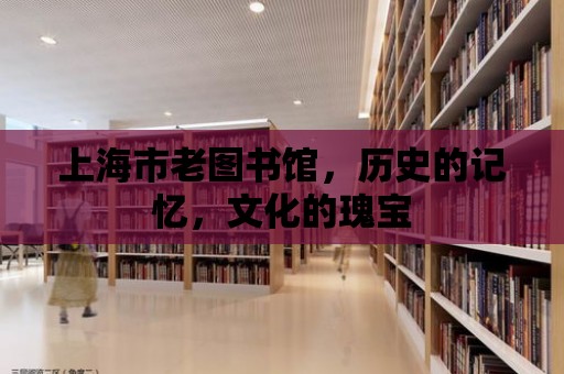 上海市老圖書館，歷史的記憶，文化的瑰寶