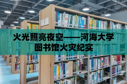 火光照亮夜空——河海大學圖書館火災紀實