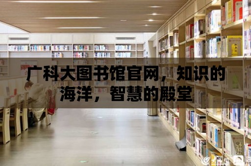 廣科大圖書館官網，知識的海洋，智慧的殿堂