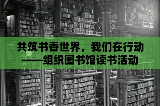 共筑書香世界，我們在行動——組織圖書館讀書活動