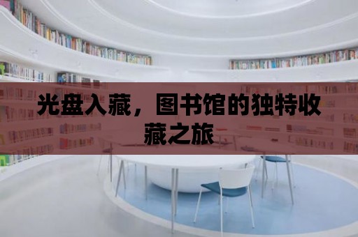 光盤入藏，圖書館的獨特收藏之旅