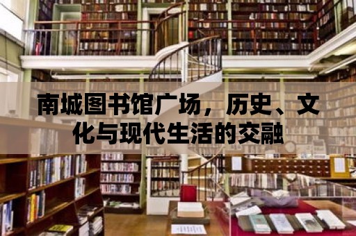 南城圖書館廣場，歷史、文化與現代生活的交融