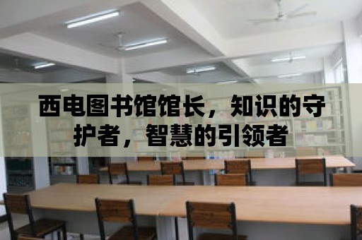 西電圖書館館長，知識的守護(hù)者，智慧的引領(lǐng)者