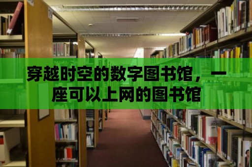 穿越時空的數字圖書館，一座可以上網的圖書館