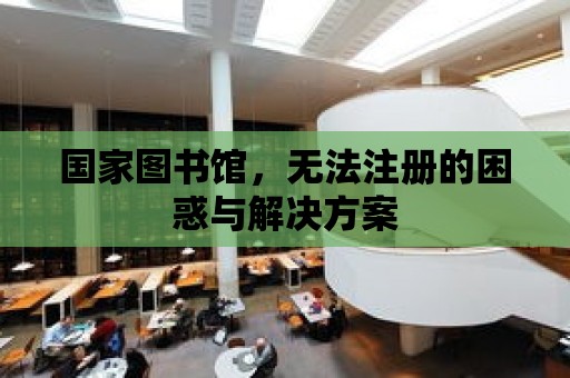 國家圖書館，無法注冊的困惑與解決方案