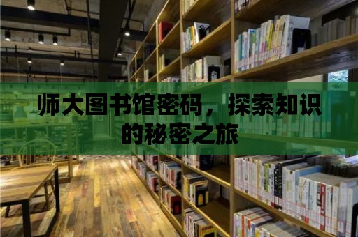 師大圖書館密碼，探索知識(shí)的秘密之旅