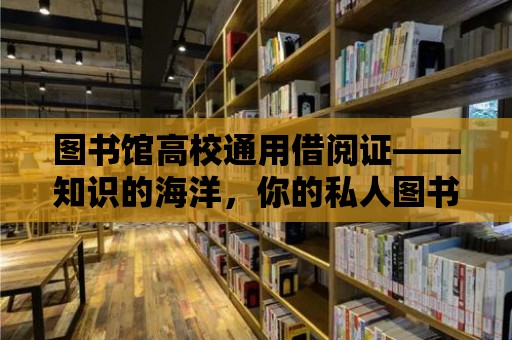 圖書館高校通用借閱證——知識的海洋，你的私人圖書館