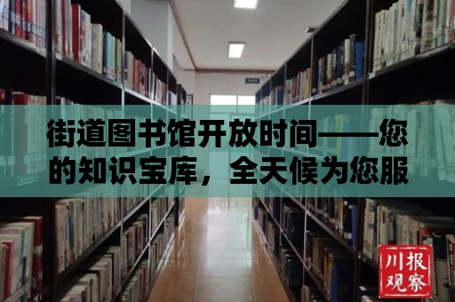 街道圖書館開放時間——您的知識寶庫，全天候為您服務！