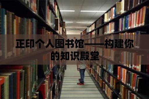 正印個人圖書館——構建你的知識殿堂