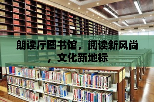 朗讀廳圖書館，閱讀新風尚，文化新地標