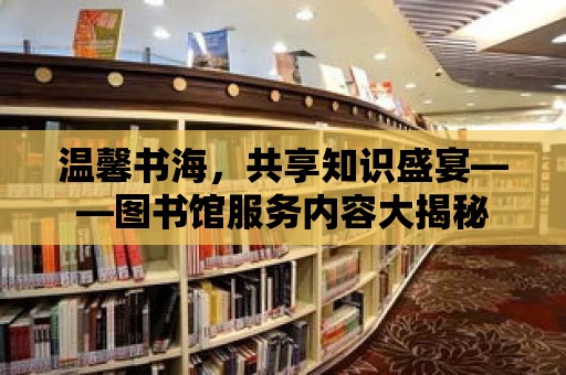 溫馨書海，共享知識盛宴——圖書館服務內容大揭秘