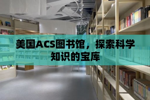 美國ACS圖書館，探索科學知識的寶庫