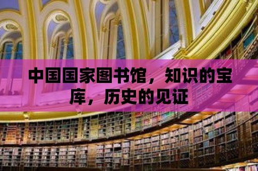 中國國家圖書館，知識的寶庫，歷史的見證