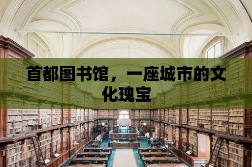 首都圖書館，一座城市的文化瑰寶