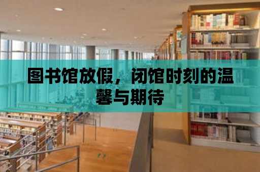 圖書館放假，閉館時刻的溫馨與期待