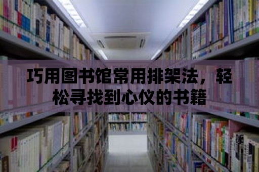 巧用圖書館常用排架法，輕松尋找到心儀的書籍