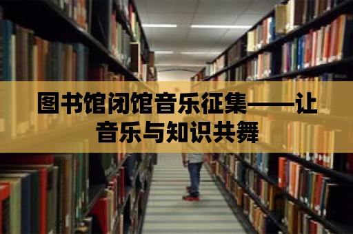 圖書館閉館音樂征集——讓音樂與知識共舞