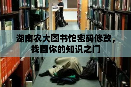 湖南農大圖書館密碼修改，找回你的知識之門