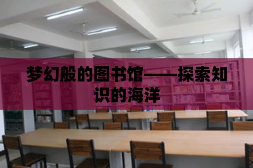 夢幻般的圖書館——探索知識的海洋