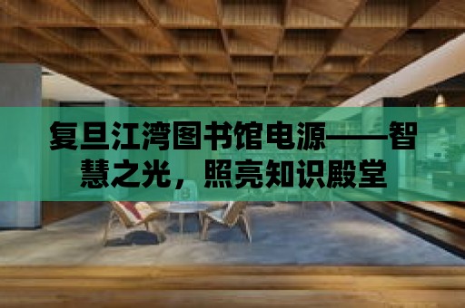 復(fù)旦江灣圖書館電源——智慧之光，照亮知識(shí)殿堂